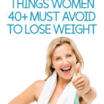 9 Things Women Have To Avoid To Lose Weight After 40